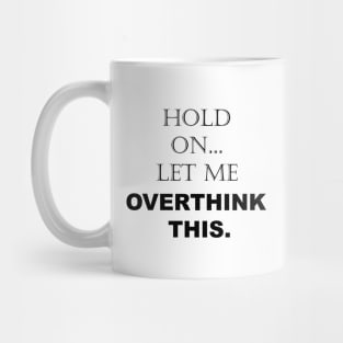 Hold On, Let Me Overthink This - Funny Sarcastic - Quotes - Sayings Mug